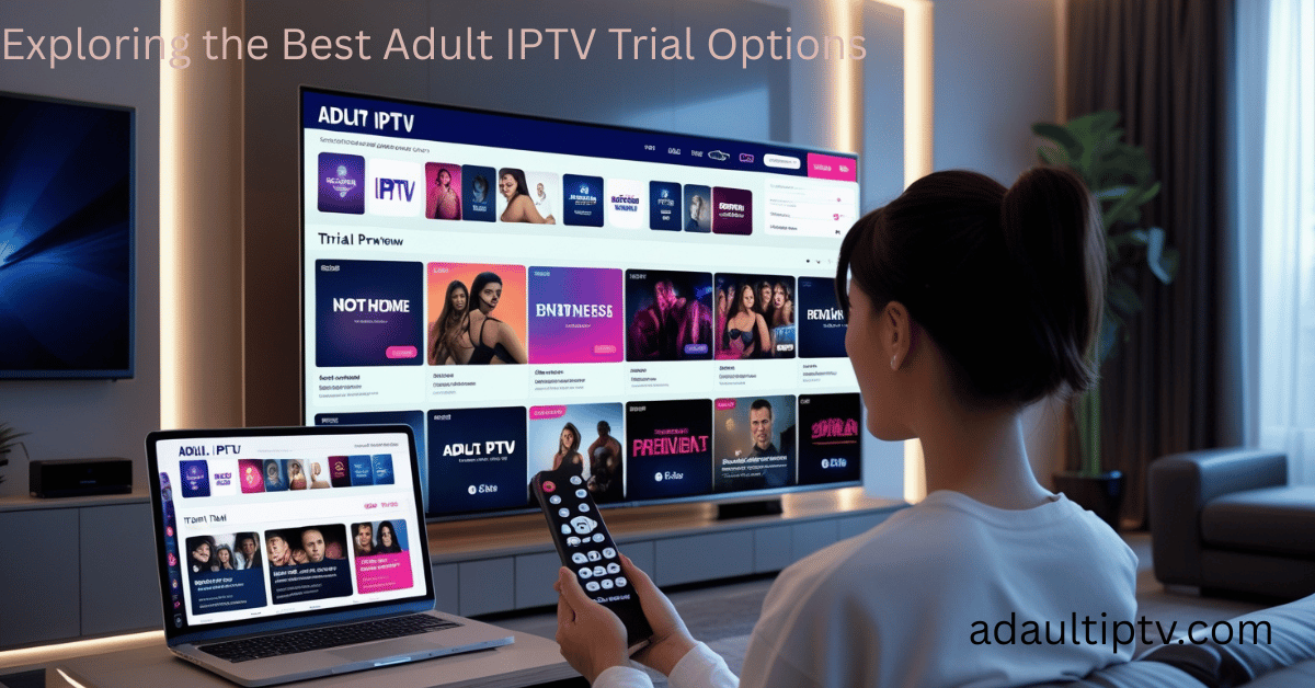 Exploring the Best Adult IPTV Trial Options