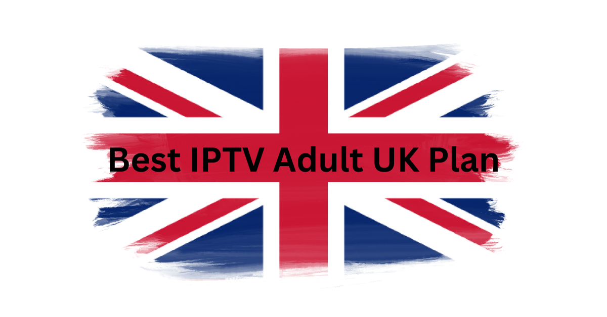 Best IPTV Adult UK Plan